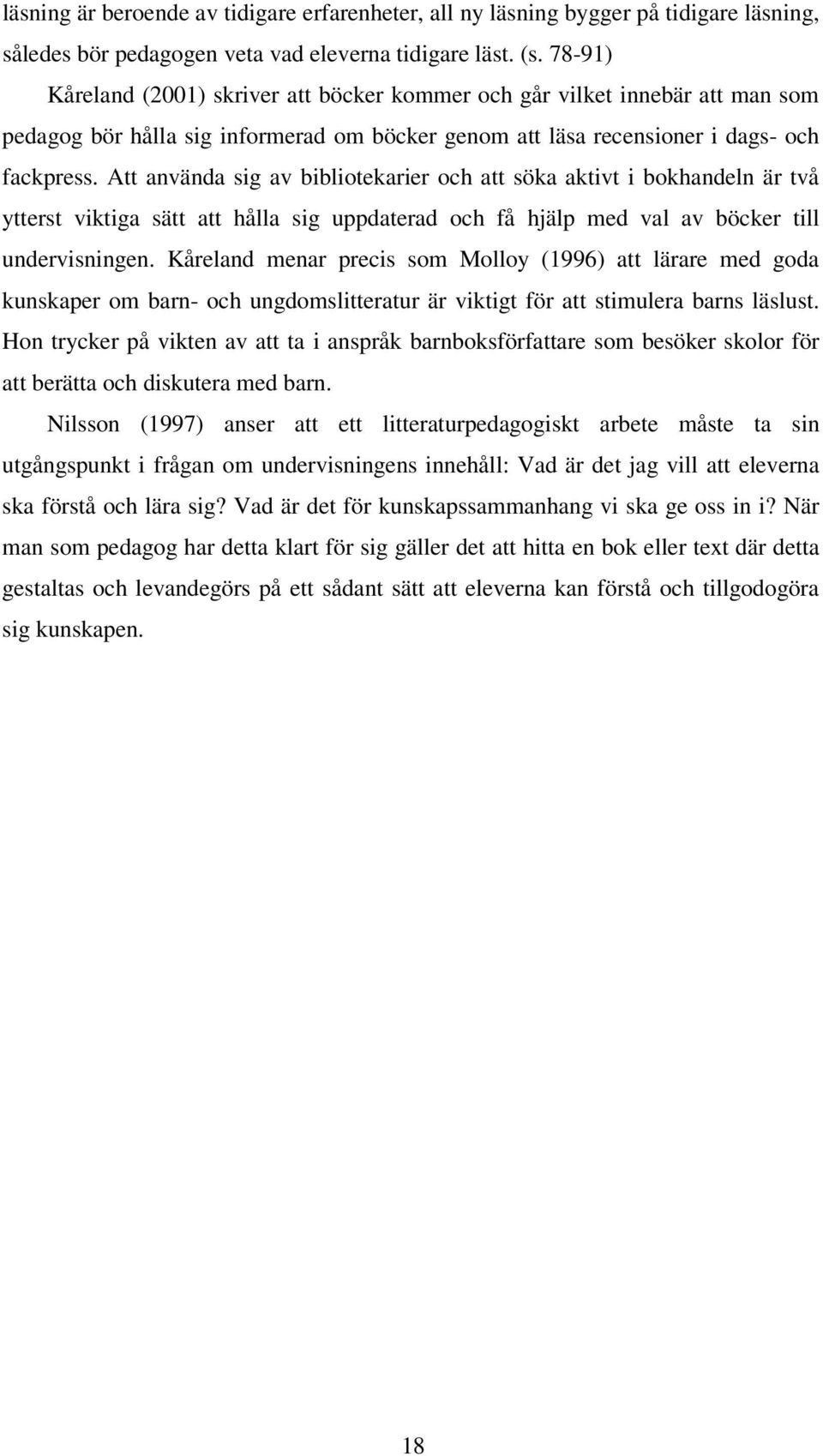 Att använda sig av bibliotekarier och att söka aktivt i bokhandeln är två ytterst viktiga sätt att hålla sig uppdaterad och få hjälp med val av böcker till undervisningen.