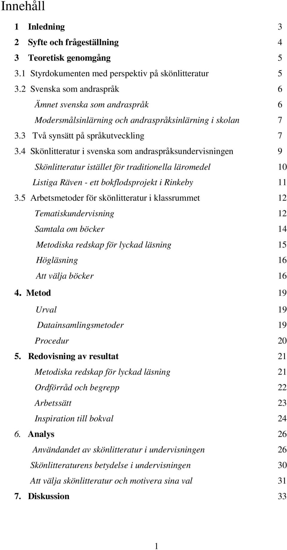 4 Skönlitteratur i svenska som andraspråksundervisningen 9 Skönlitteratur istället för traditionella läromedel 10 Listiga Räven - ett bokflodsprojekt i Rinkeby 11 3.