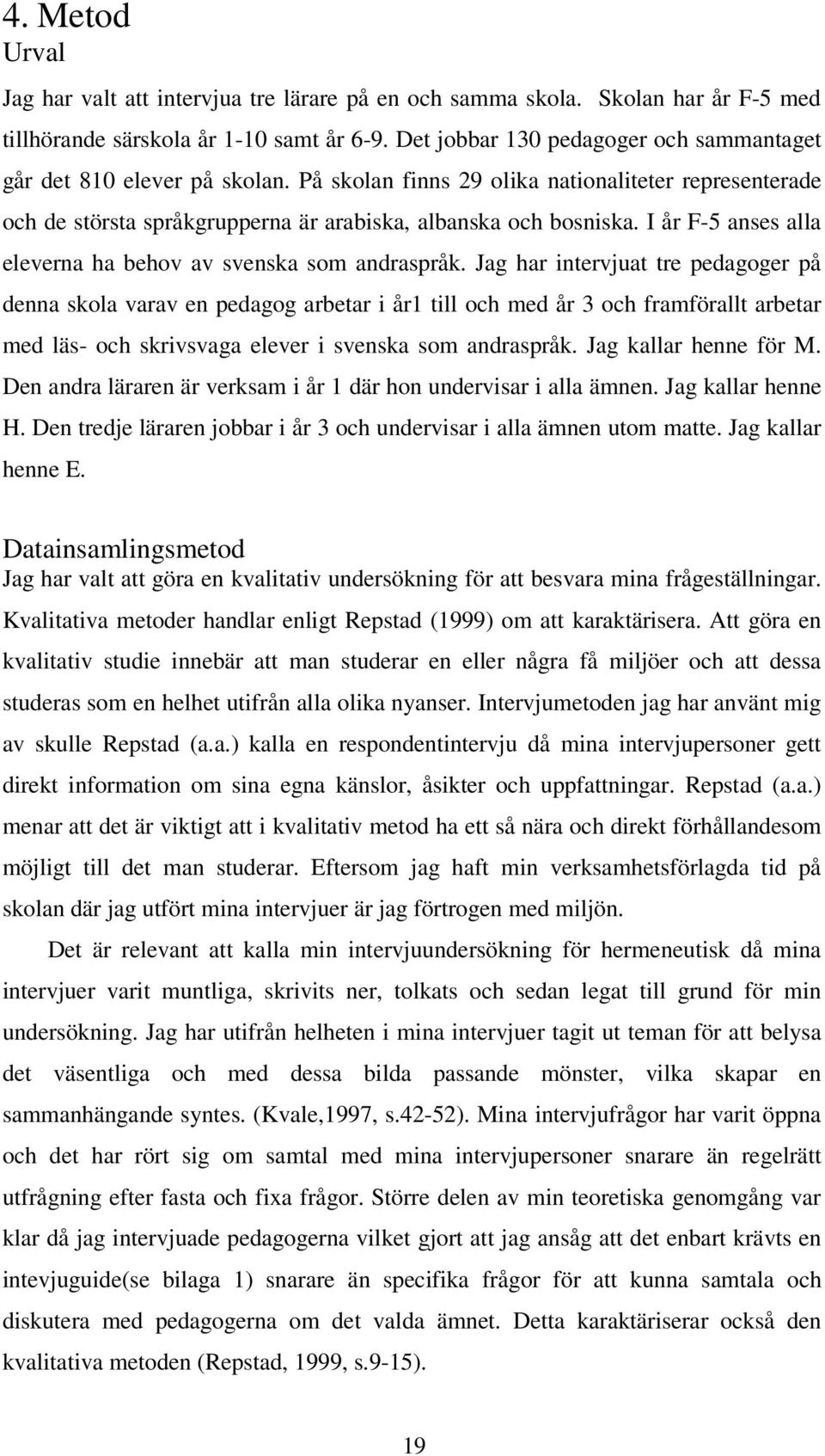 I år F-5 anses alla eleverna ha behov av svenska som andraspråk.