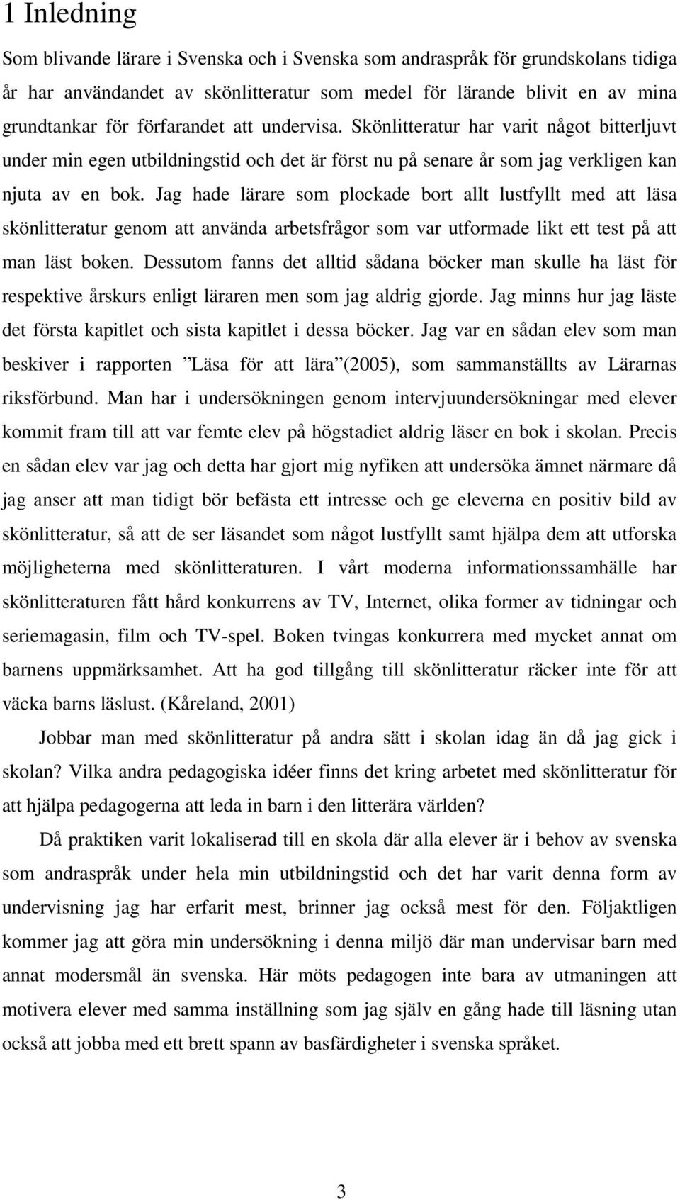 Jag hade lärare som plockade bort allt lustfyllt med att läsa skönlitteratur genom att använda arbetsfrågor som var utformade likt ett test på att man läst boken.
