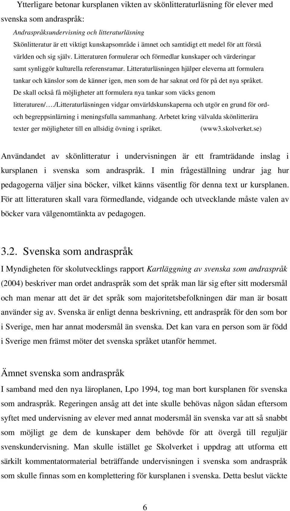 Litteraturläsningen hjälper eleverna att formulera tankar och känslor som de känner igen, men som de har saknat ord för på det nya språket.