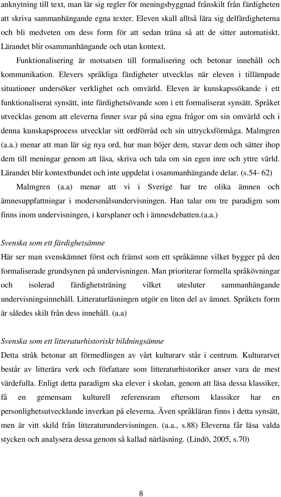 Funktionalisering är motsatsen till formalisering och betonar innehåll och kommunikation. Elevers språkliga färdigheter utvecklas när eleven i tillämpade situationer undersöker verklighet och omvärld.