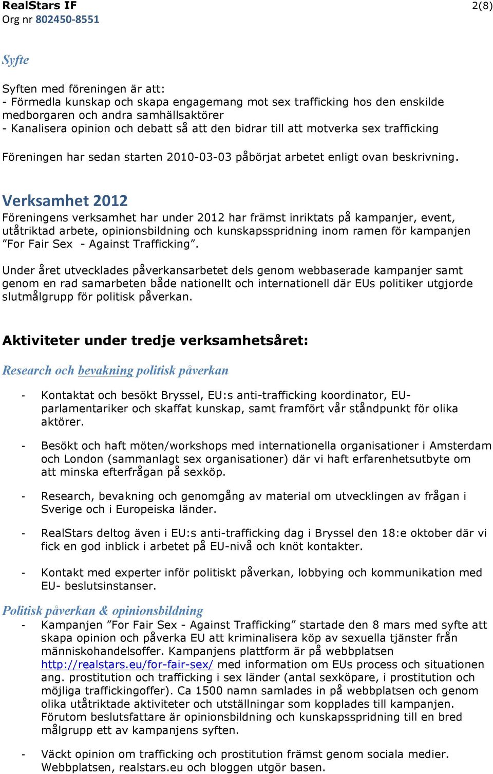 Verksamhet 2012 Föreningens verksamhet har under 2012 har främst inriktats på kampanjer, event, utåtriktad arbete, opinionsbildning och kunskapsspridning inom ramen för kampanjen For Fair Sex -