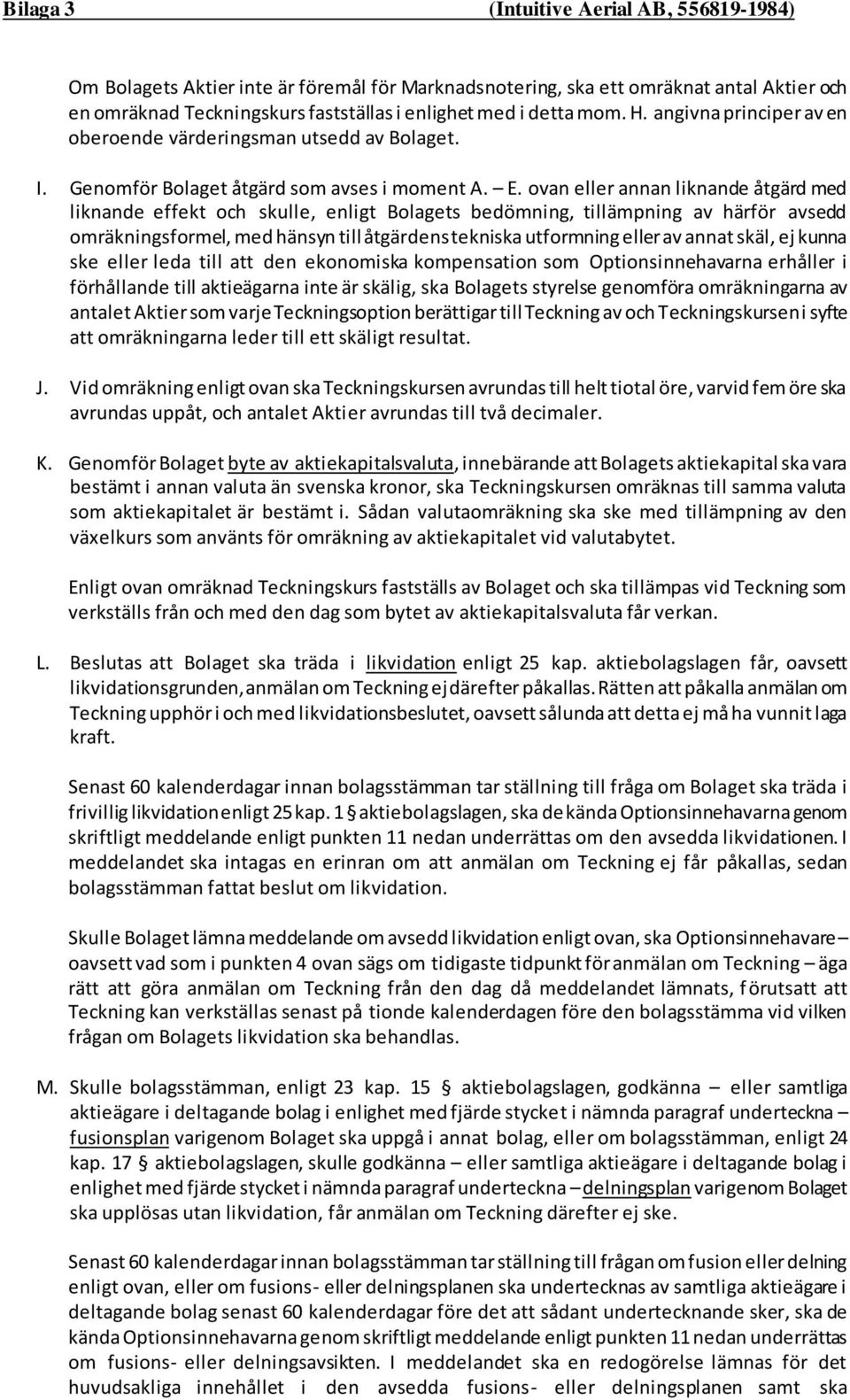 ovan eller annan liknande åtgärd med liknande effekt och skulle, enligt Bolagets bedömning, tillämpning av härför avsedd omräkningsformel, med hänsyn till åtgärdens tekniska utformning eller av annat