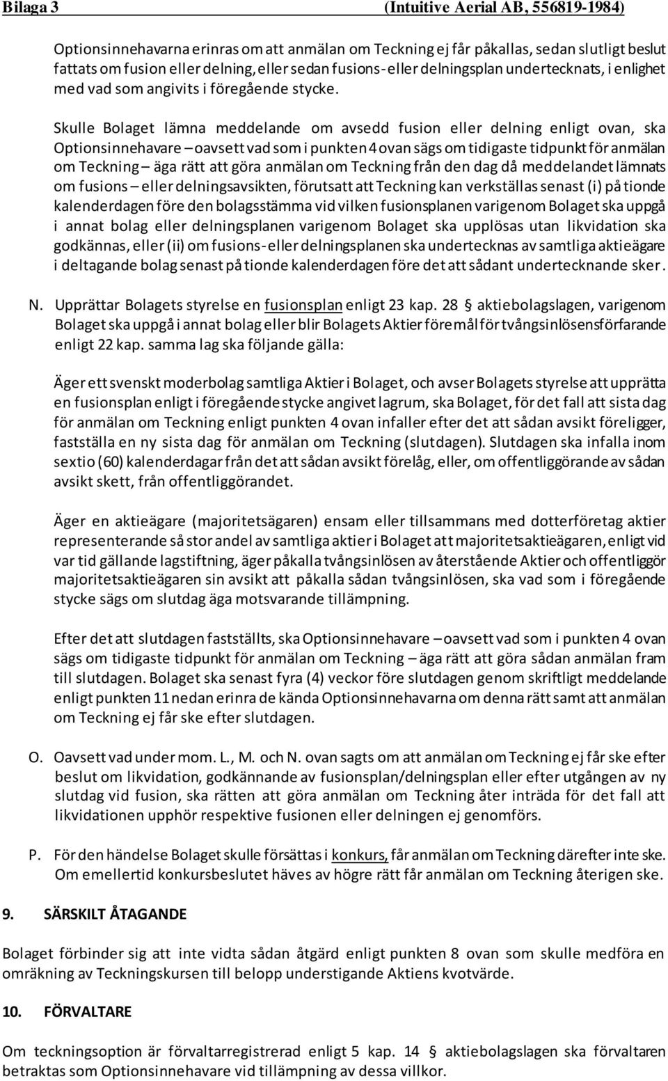Skulle Bolaget lämna meddelande om avsedd fusion eller delning enligt ovan, ska Optionsinnehavare oavsett vad som i punkten 4 ovan sägs om tidigaste tidpunkt för anmälan om Teckning äga rätt att göra