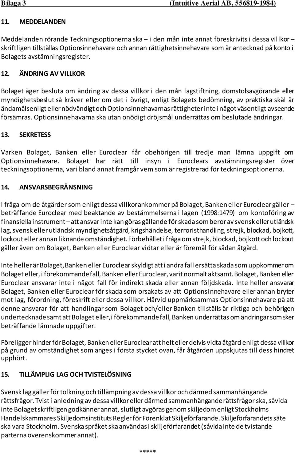 ÄNDRING AV VILLKOR Bolaget äger besluta om ändring av dessa villkor i den mån lagstiftning, domstolsavgörande eller myndighetsbeslut så kräver eller om det i övrigt, enligt Bolagets bedömning, av