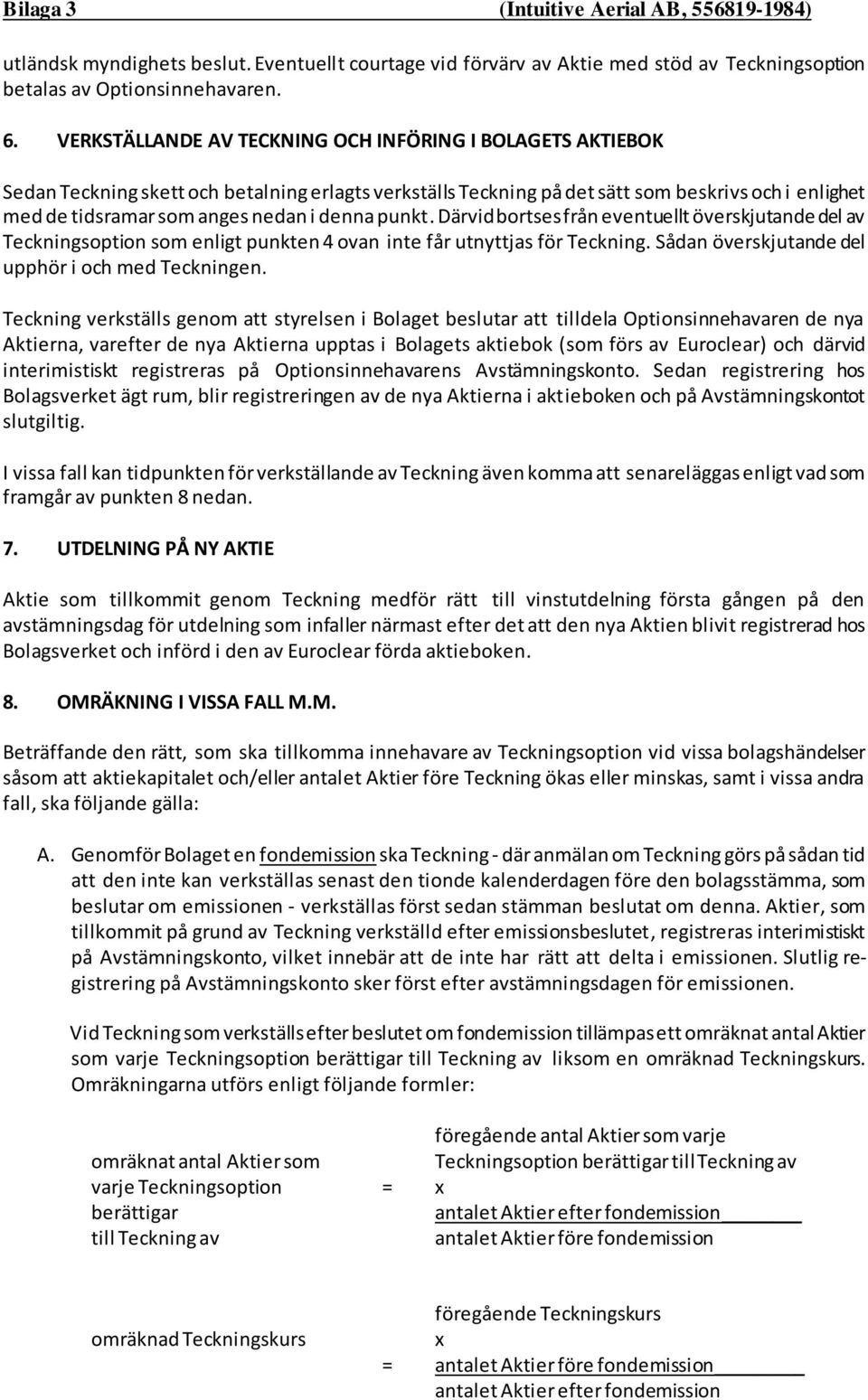 denna punkt. Därvid bortses från eventuellt överskjutande del av Teckningsoption som enligt punkten 4 ovan inte får utnyttjas för Teckning. Sådan överskjutande del upphör i och med Teckningen.