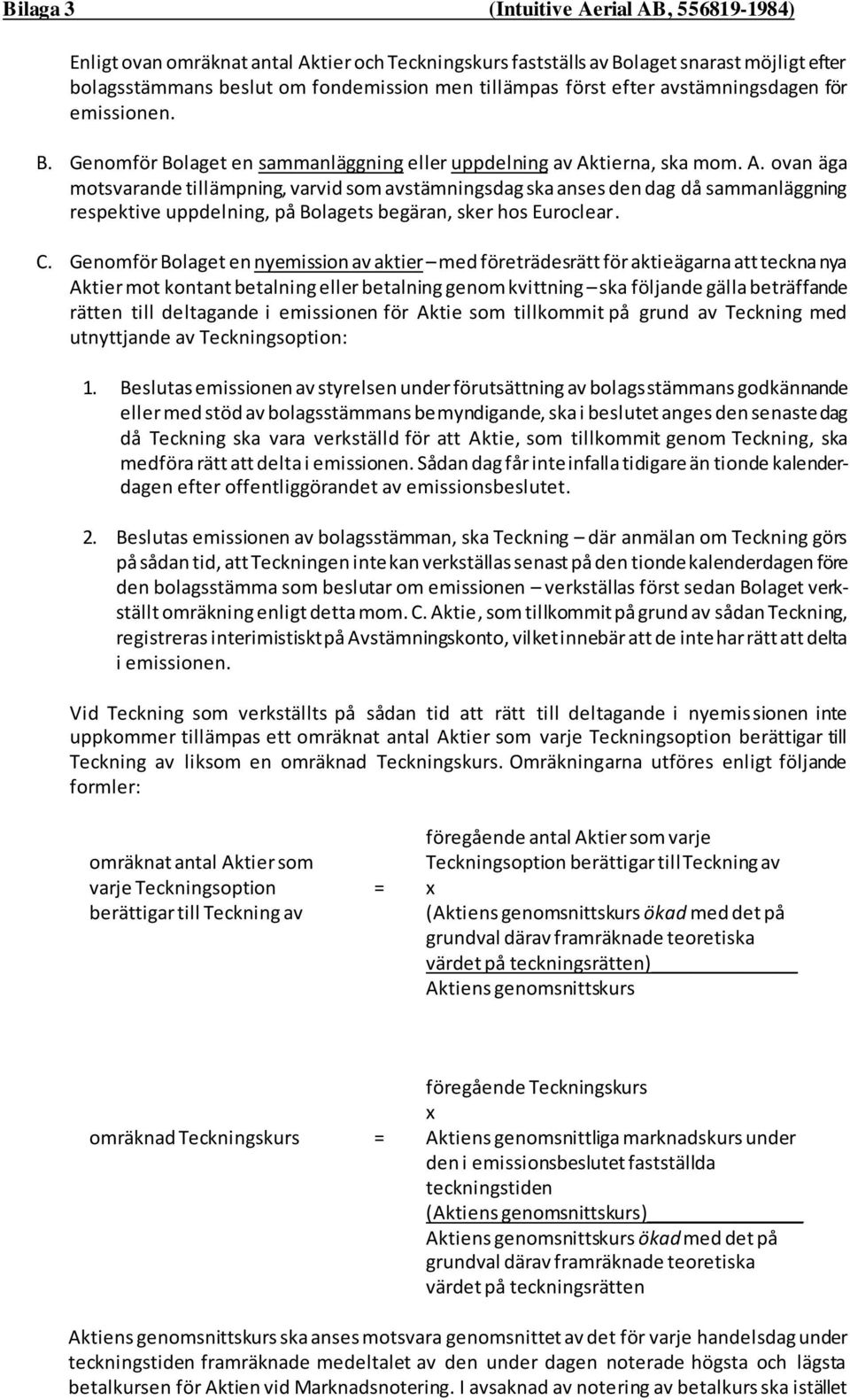 Genomför Bolaget en nyemission av aktier med företrädesrätt för aktieägarna att teckna nya Aktier mot kontant betalning eller betalning genom kvittning ska följande gälla beträffande rätten till