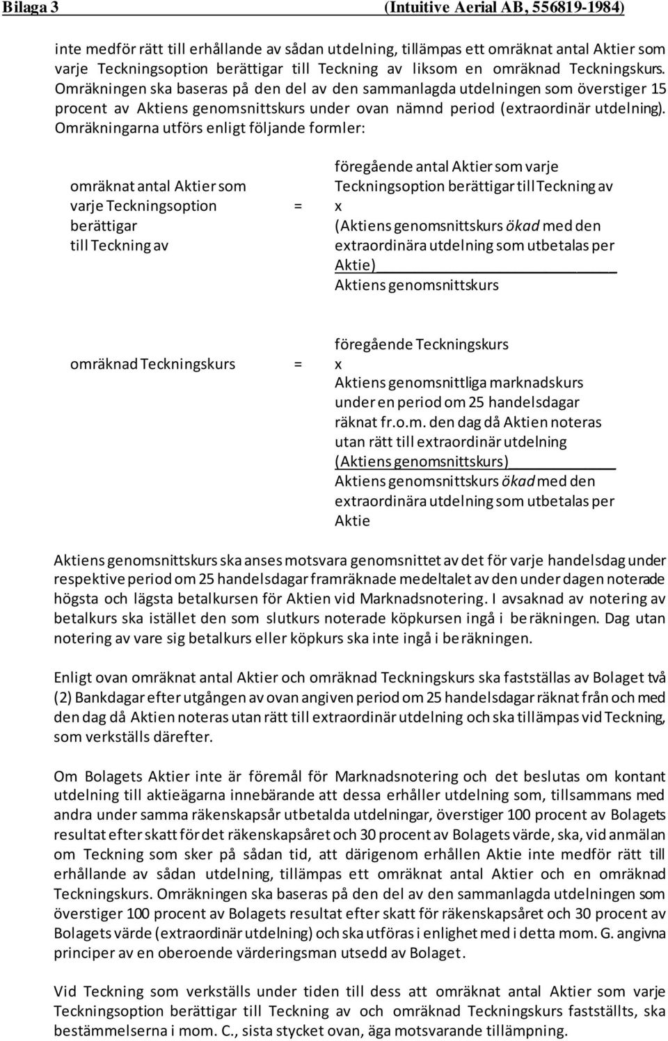 Omräkningarna utförs enligt följande formler: omräknat antal Aktier som varje Teckningsoption berättigar till Teckning av föregående antal Aktier som varje Teckningsoption berättigar till Teckning av