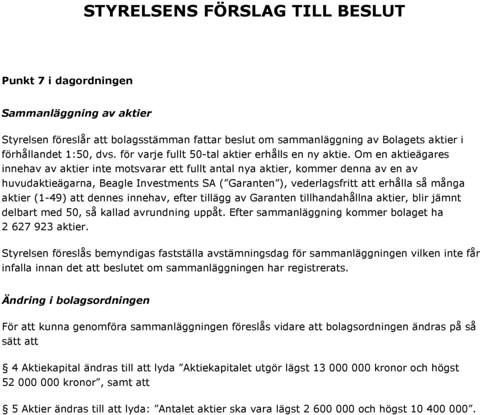 Om en aktieägares innehav av aktier inte motsvarar ett fullt antal nya aktier, kommer denna av en av huvudaktieägarna, Beagle Investments SA ( Garanten ), vederlagsfritt att erhålla så många aktier