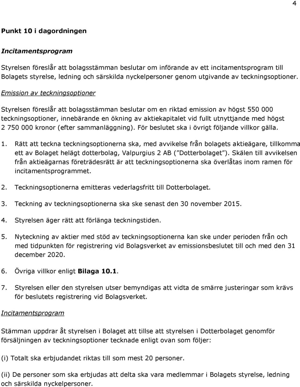 Emission av teckningsoptioner Styrelsen föreslår att bolagsstämman beslutar om en riktad emission av högst 550 000 teckningsoptioner, innebärande en ökning av aktiekapitalet vid fullt utnyttjande med