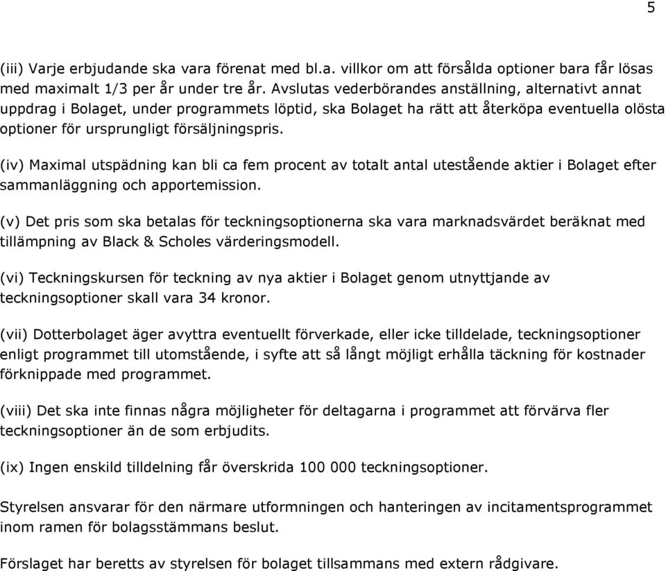 (iv) Maximal utspädning kan bli ca fem procent av totalt antal utestående aktier i Bolaget efter sammanläggning och apportemission.