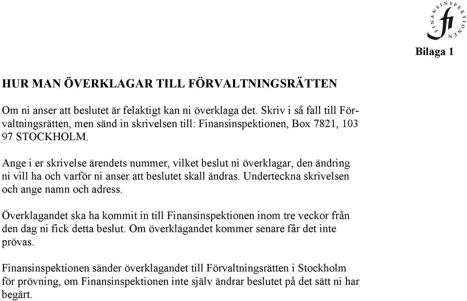 Ange i er skrivelse ärendets nummer, vilket beslut ni överklagar, den ändring ni vill ha och varför ni anser att beslutet skall ändras. Underteckna skrivelsen och ange namn och adress.