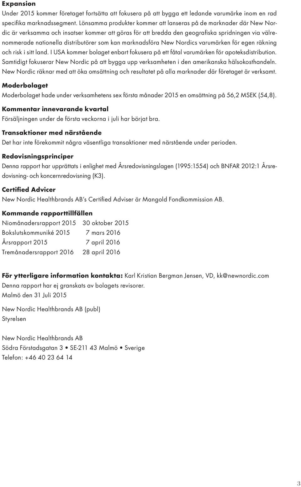 som kan marknadsföra New Nordics varumärken för egen räkning och risk i sitt land. I USA kommer bolaget enbart fokusera på ett fåtal varumärken för apoteksdistribution.