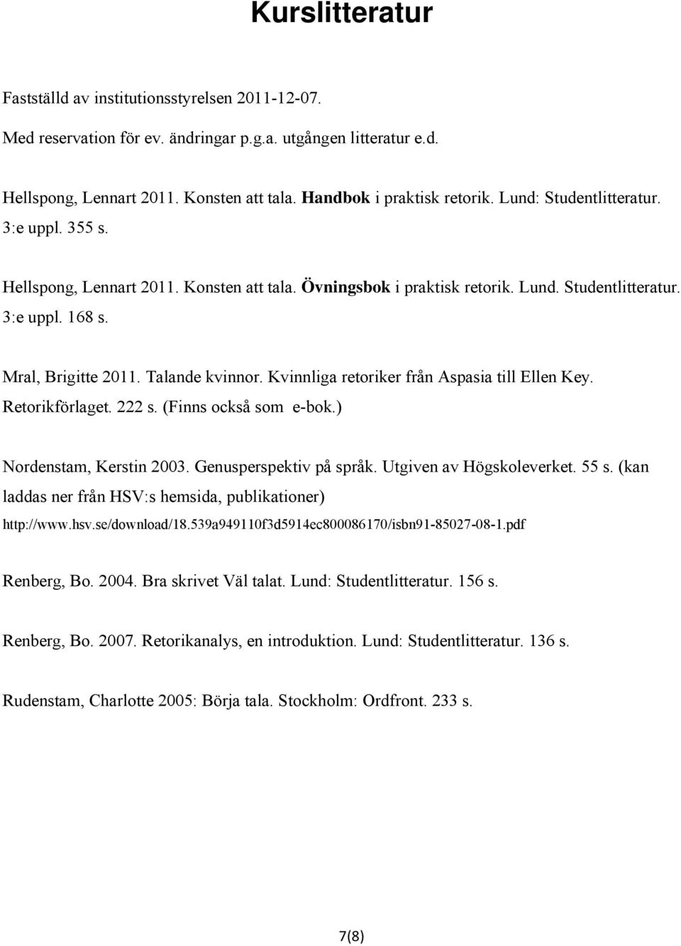 Kvinnliga retoriker från Aspasia till Ellen Key. Retorikförlaget. 222 s. (Finns också som e-bok.) Nordenstam, Kerstin 2003. Genusperspektiv på språk. Utgiven av Högskoleverket. 55 s.