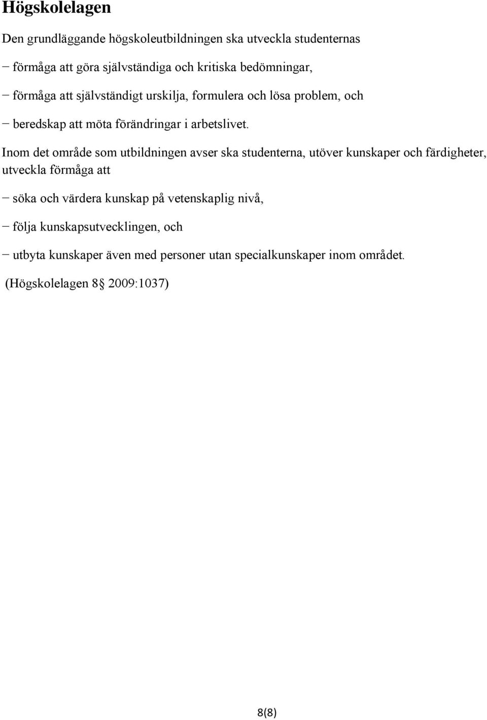 Inom det område som utbildningen avser ska studenterna, utöver kunskaper och färdigheter, utveckla förmåga att söka och värdera kunskap