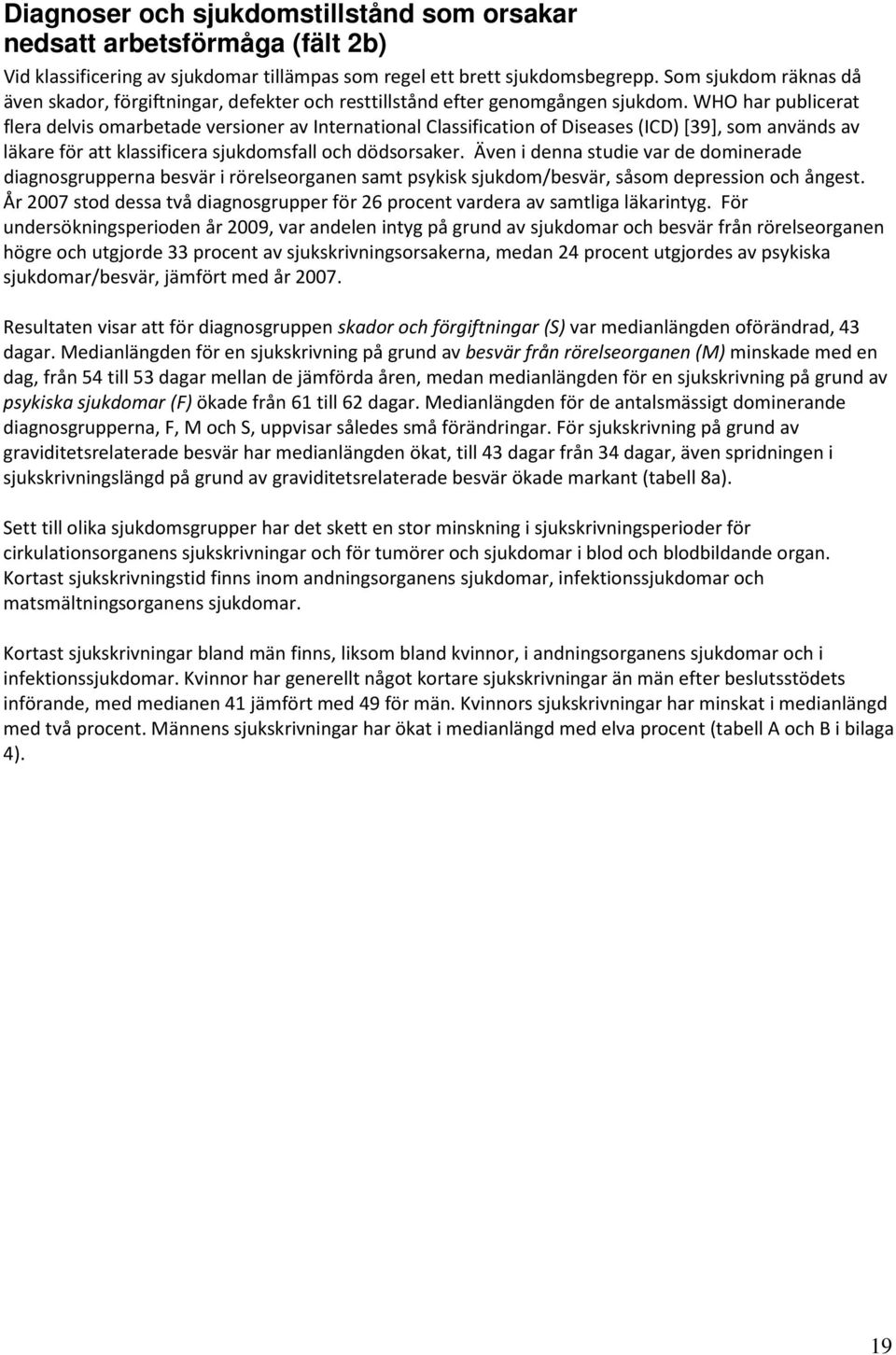 WHO har publicerat flera delvis omarbetade versioner av International Classification of Diseases (ICD) [39], som används av läkare för att klassificera sjukdomsfall och dödsorsaker.