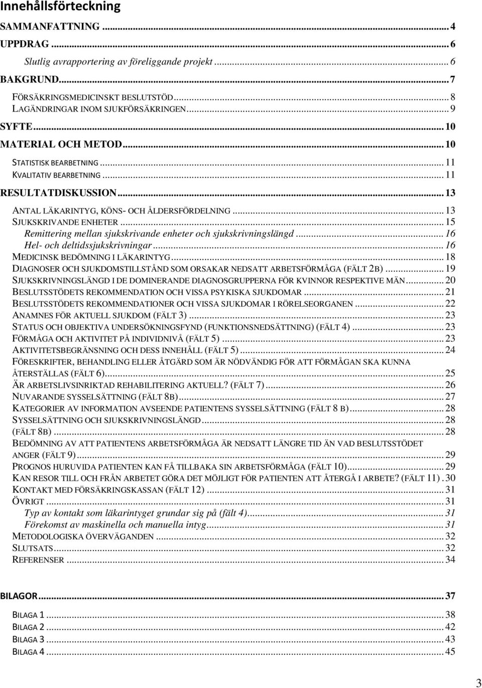 .. 5 Remittering mellan sjukskrivande enheter och sjukskrivningslängd... 6 Hel- och deltidssjukskrivningar... 6 MEDICINSK BEDÖMNING I LÄKARINTYG.