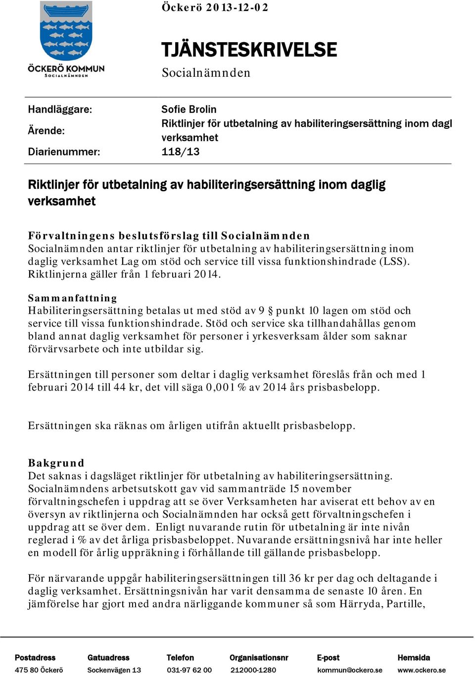 verksamhet Lag om stöd och service till vissa funktionshindrade (LSS). Riktlinjerna gäller från 1 februari 2014.