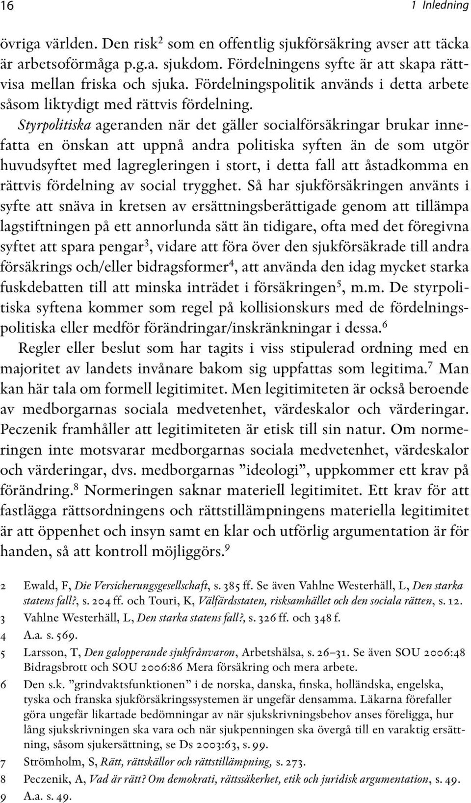Styrpolitiska ageranden när det gäller socialförsäkringar brukar innefatta en önskan att uppnå andra politiska syften än de som utgör huvudsyftet med lagregleringen i stort, i detta fall att