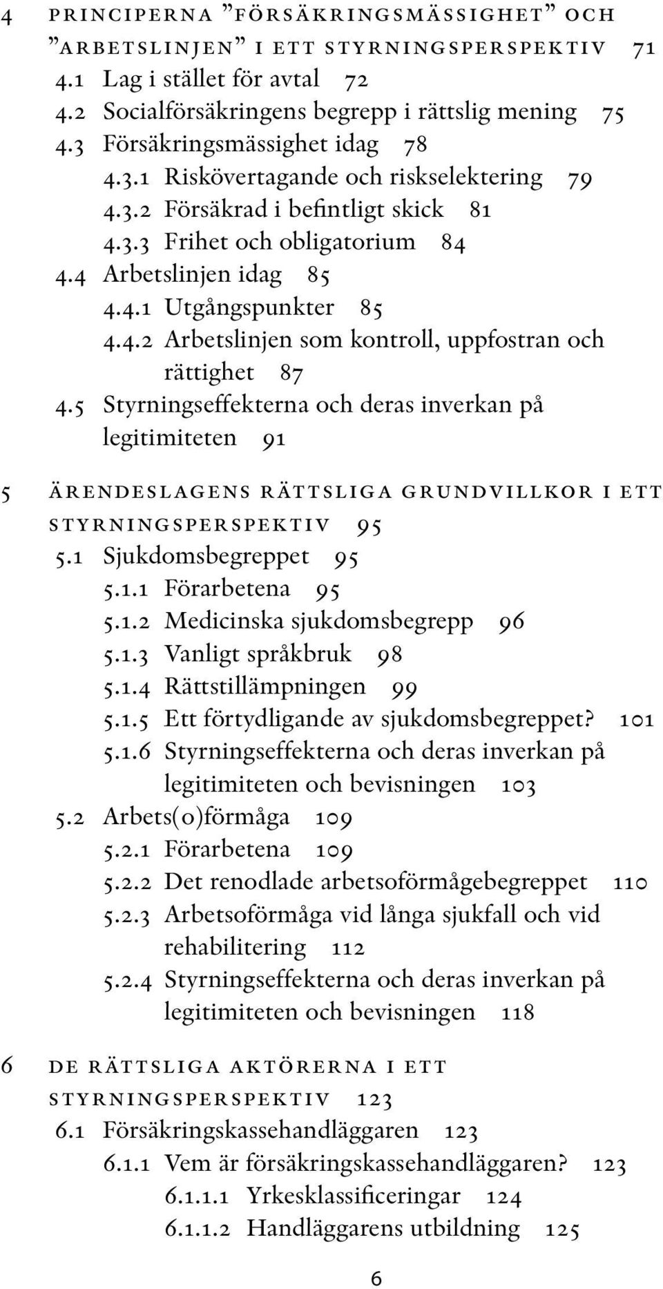 5 Styrningseffekterna och deras inverkan på legitimiteten 91 5 ärendeslagens rättsliga grundvillkor i ett styrningsperspektiv 95 5.1 Sjukdomsbegreppet 95 5.1.1 Förarbetena 95 5.1.2 Medicinska sjukdomsbegrepp 96 5.