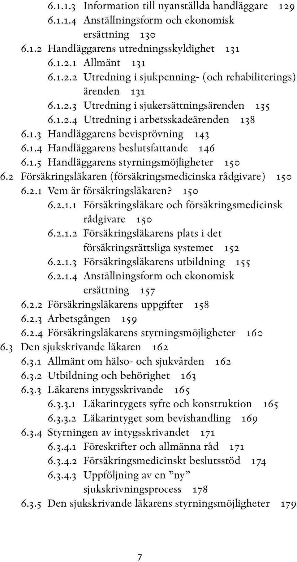 2 Försäkringsläkaren (försäkringsmedicinska rådgivare) 150 6.2.1 Vem är försäkringsläkaren? 150 6.2.1.1 Försäkringsläkare och försäkringsmedicinsk rådgivare 150 6.2.1.2 Försäkringsläkarens plats i det försäkringsrättsliga systemet 152 6.