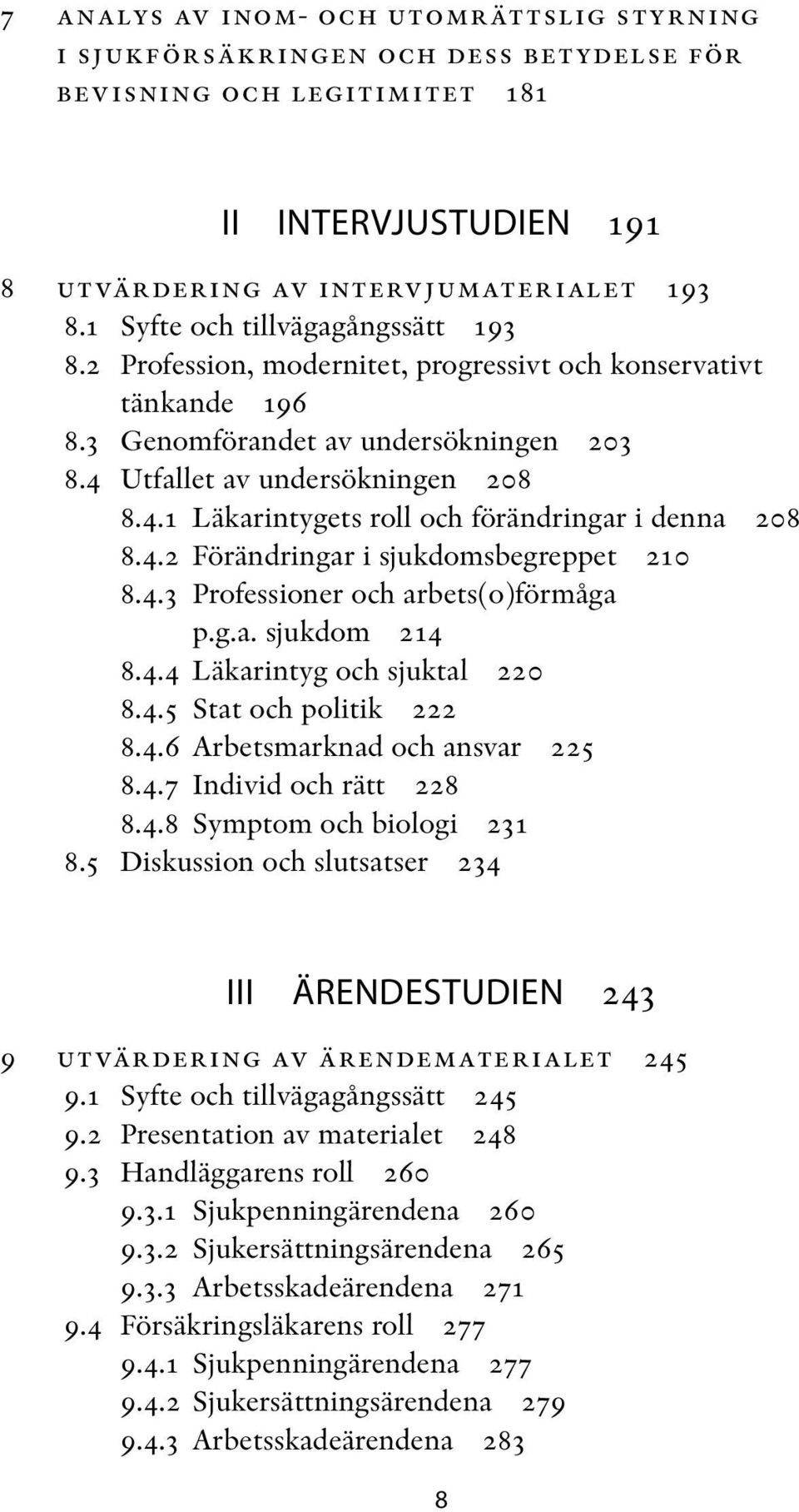 4.2 Förändringar i sjukdomsbegreppet 210 8.4.3 Professioner och arbets(o)förmåga p.g.a. sjukdom 214 8.4.4 Läkarintyg och sjuktal 220 8.4.5 Stat och politik 222 8.4.6 Arbetsmarknad och ansvar 225 8.4.7 Individ och rätt 228 8.