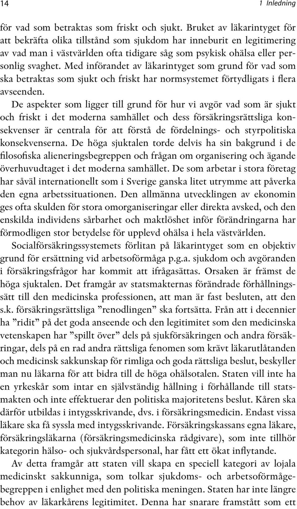 Med införandet av läkarintyget som grund för vad som ska betraktas som sjukt och friskt har normsystemet förtydligats i flera avseenden.