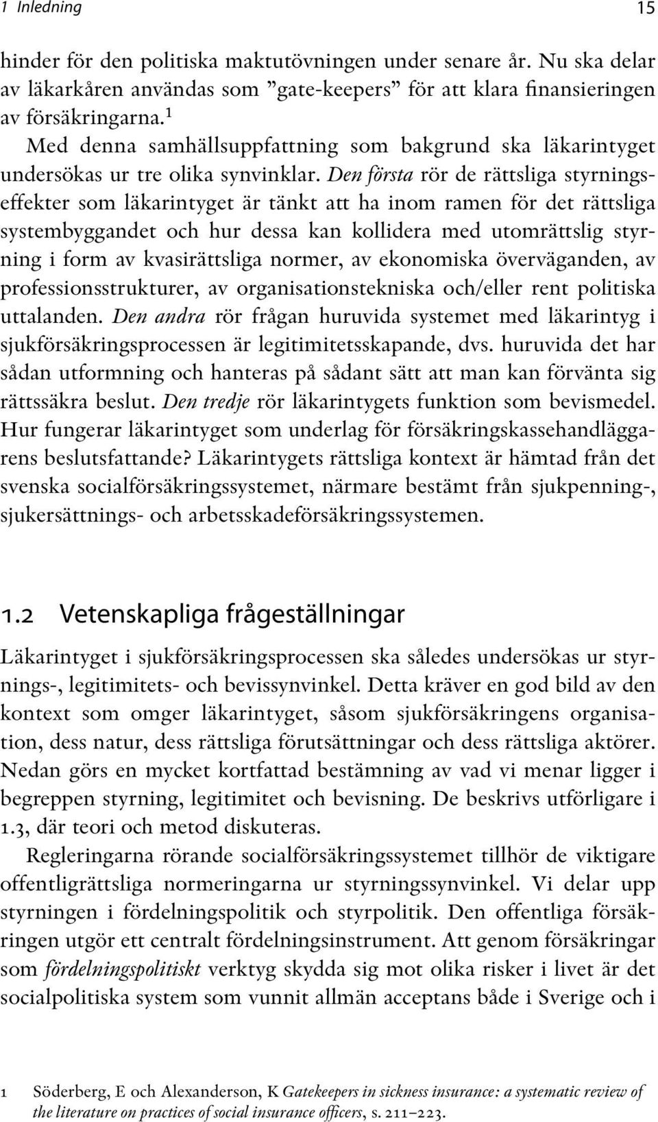 Den första rör de rättsliga styrningseffekter som läkarintyget är tänkt att ha inom ramen för det rättsliga systembyggandet och hur dessa kan kollidera med utomrättslig styrning i form av