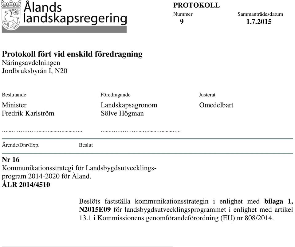 Minister Fredrik Karlström Landskapsagronom Sölve Högman Omedelbart............................ Ärende/Dnr/Exp.