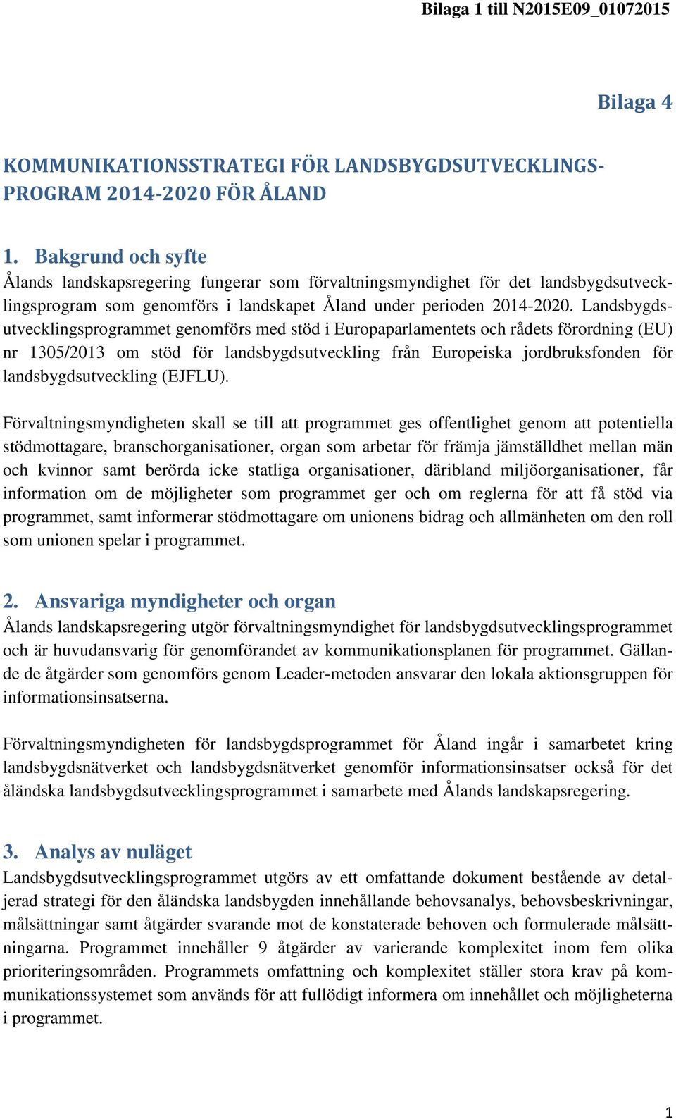 Landsbygdsutvecklingsprogrammet genomförs med stöd i Europaparlamentets och rådets förordning (EU) nr 1305/2013 om stöd för landsbygdsutveckling från Europeiska jordbruksfonden för