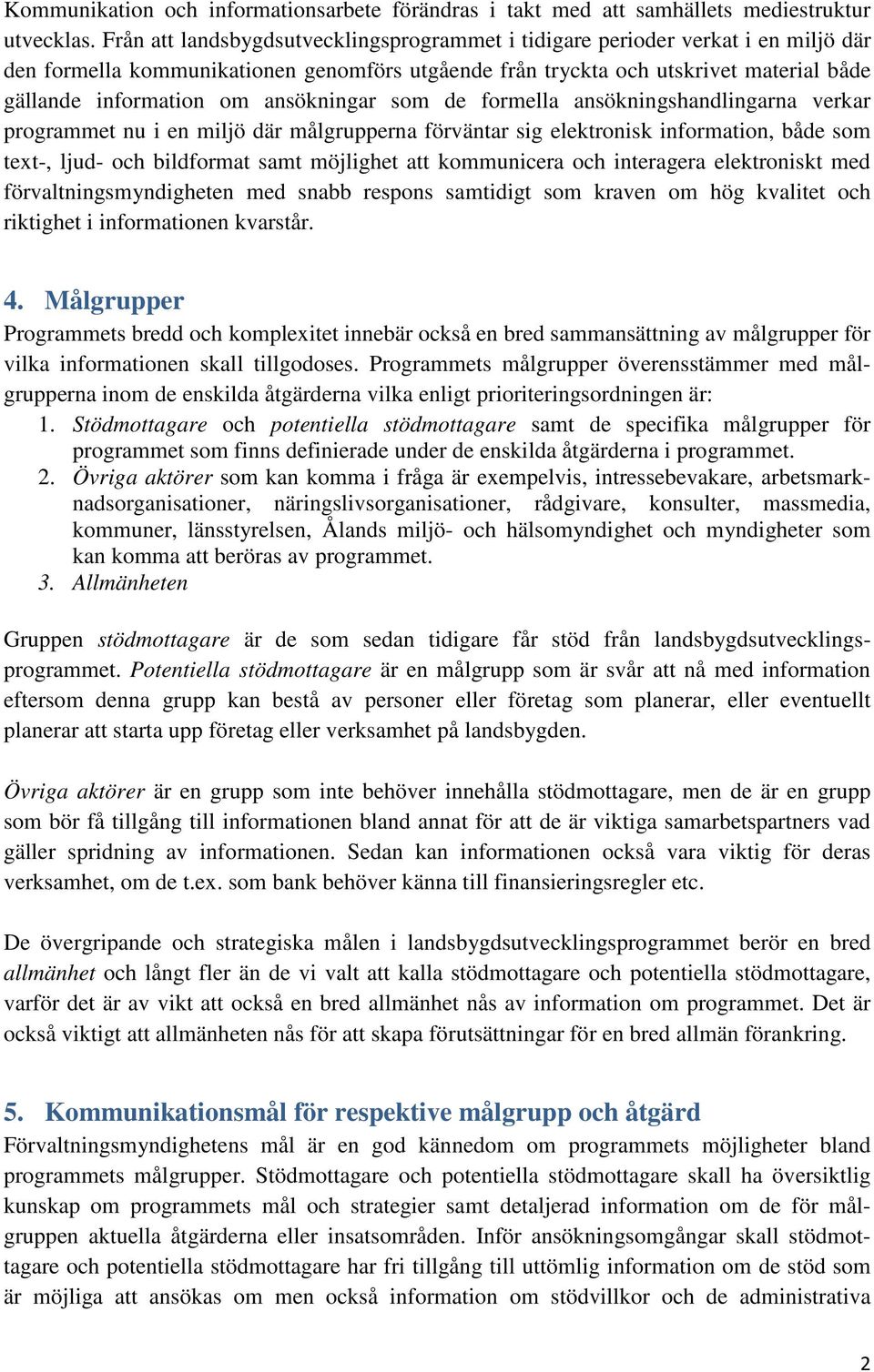 ansökningar som de formella ansökningshandlingarna verkar programmet nu i en miljö där målgrupperna förväntar sig elektronisk information, både som text-, ljud- och bildformat samt möjlighet att