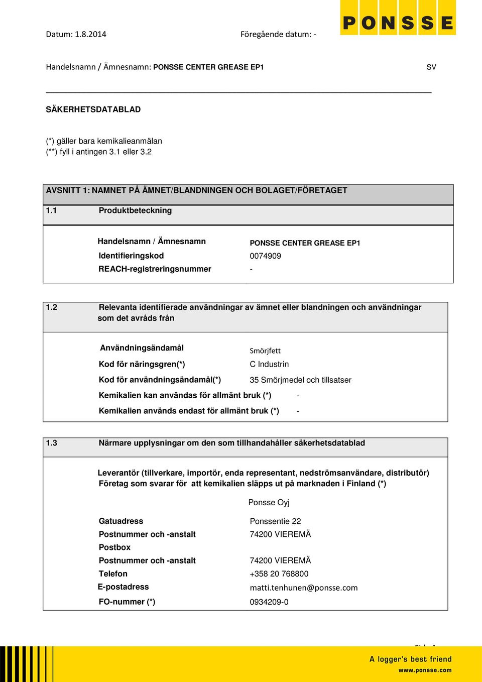 2 Relevanta identifierade användningar av ämnet eller blandningen och användningar som det avråds från Användningsändamål Smörjfett Kod för näringsgren(*) C Industrin Kod för användningsändamål(*) 35