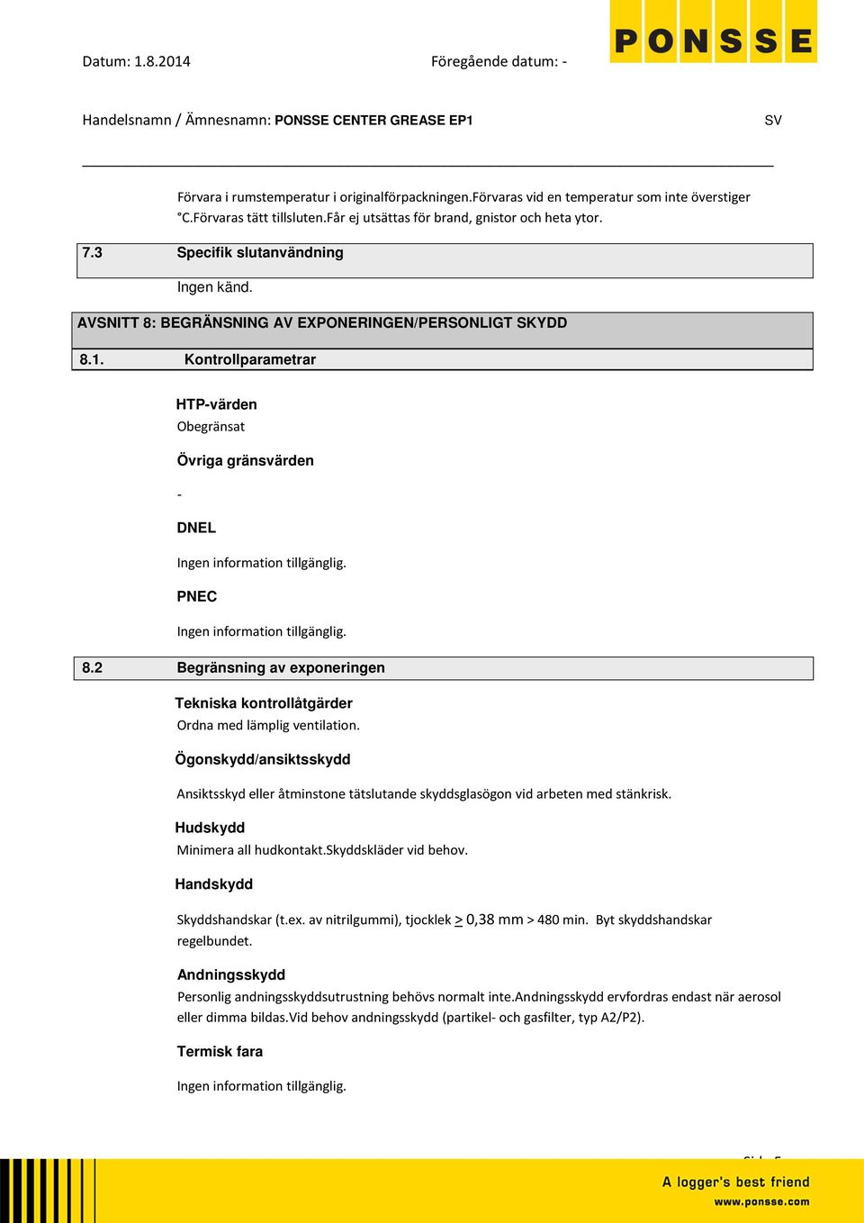 Kontrollparametrar HTPvärden Obegränsat Övriga gränsvärden DNEL Ingen information tillgänglig. PNEC Ingen information tillgänglig. 8.