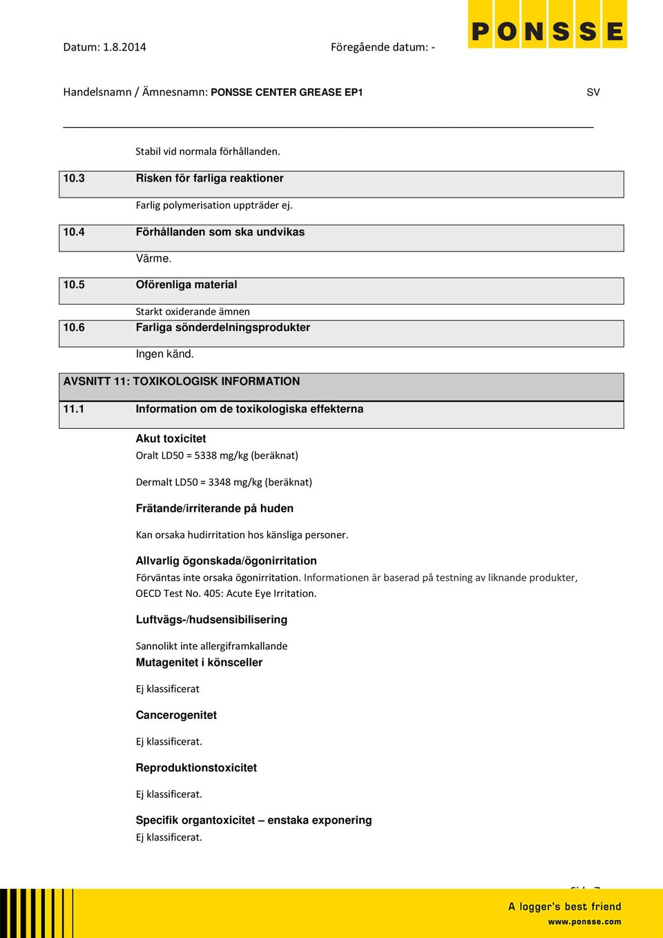 1 Information om de toxikologiska effekterna Akut toxicitet Oralt LD50 = 5338 mg/kg (beräknat) Dermalt LD50 = 3348 mg/kg (beräknat) Frätande/irriterande på huden Kan orsaka hudirritation hos känsliga