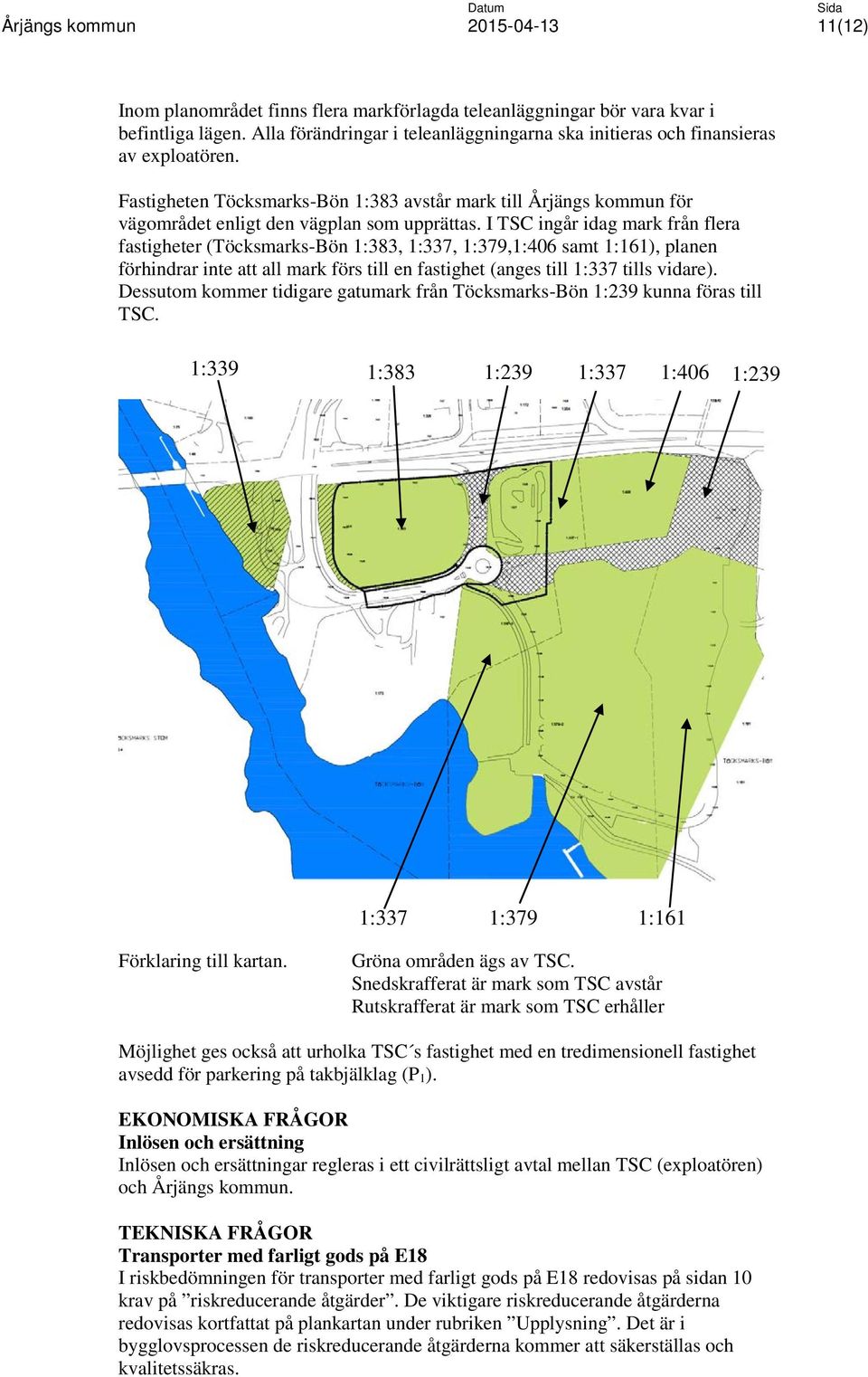 I TSC ingår idag mark från flera fastigheter (Töcksmarks-Bön 1:383, 1:337, 1:379,1:406 samt 1:161), planen förhindrar inte att all mark förs till en fastighet (anges till 1:337 tills vidare).