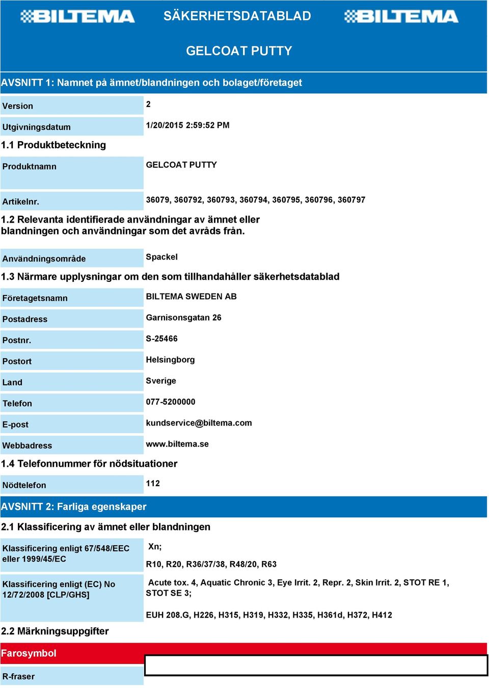 3 Närmare upplysningar om den som tillhandahåller säkerhetsdatablad Företagetsnamn BILTEMA SWEDEN AB Postadress Garnisonsgatan 26 Postnr.