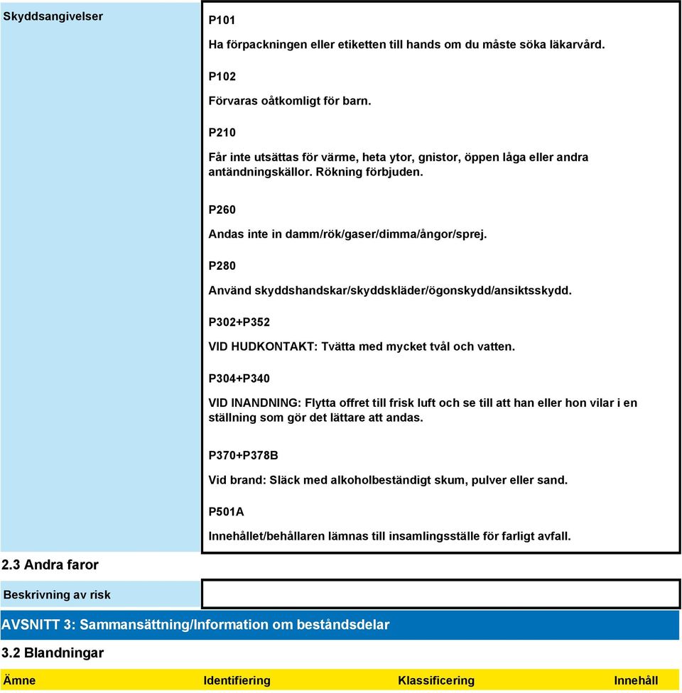 P280 Använd skyddshandskar/skyddskläder/ögonskydd/ansiktsskydd. P302+P352 VID HUDKONTAKT: Tvätta med mycket tvål och vatten.