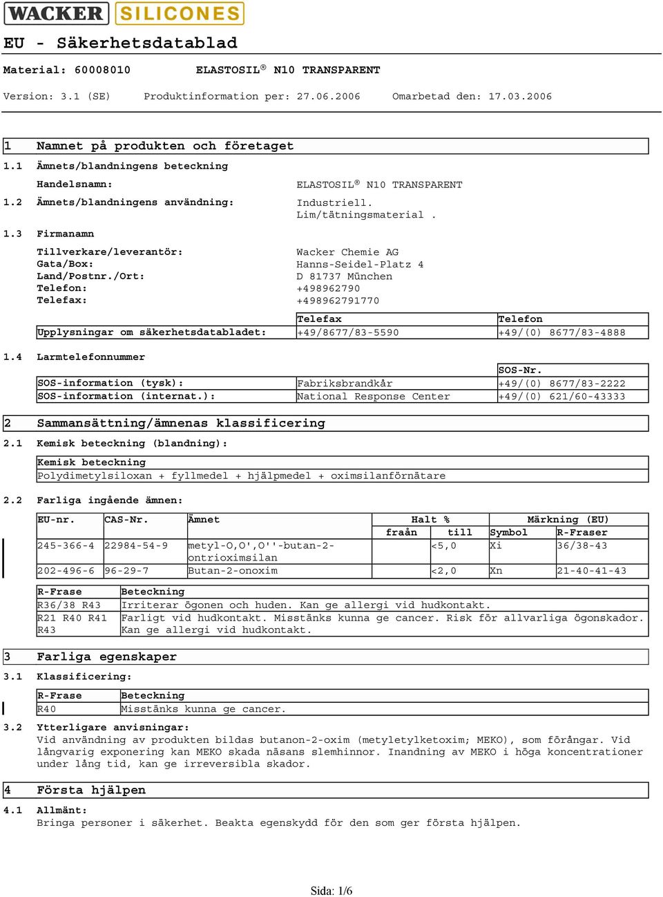SOSinformation (tysk): Fabriksbrandkår +49/(0) 8677/832222 SOSinformation (internat.): National Response Center +49/(0) 621/6043333 2 Sammansättning/ämnenas klassificering 2.