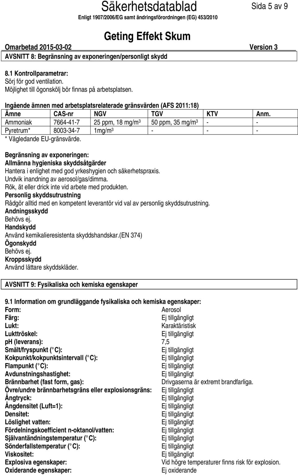 Begränsning av exponeringen: Allmänna hygieniska skyddsåtgärder Hantera i enlighet med god yrkeshygien och säkerhetspraxis. Undvik inandning av aerosol/gas/dimma.