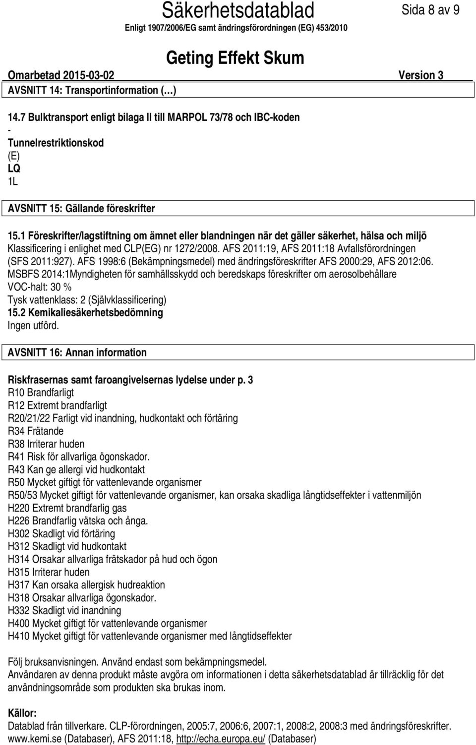 AFS 2011:19, AFS 2011:18 Avfallsförordningen (SFS 2011:927). AFS 1998:6 (Bekämpningsmedel) med ändringsföreskrifter AFS 2000:29, AFS 2012:06.