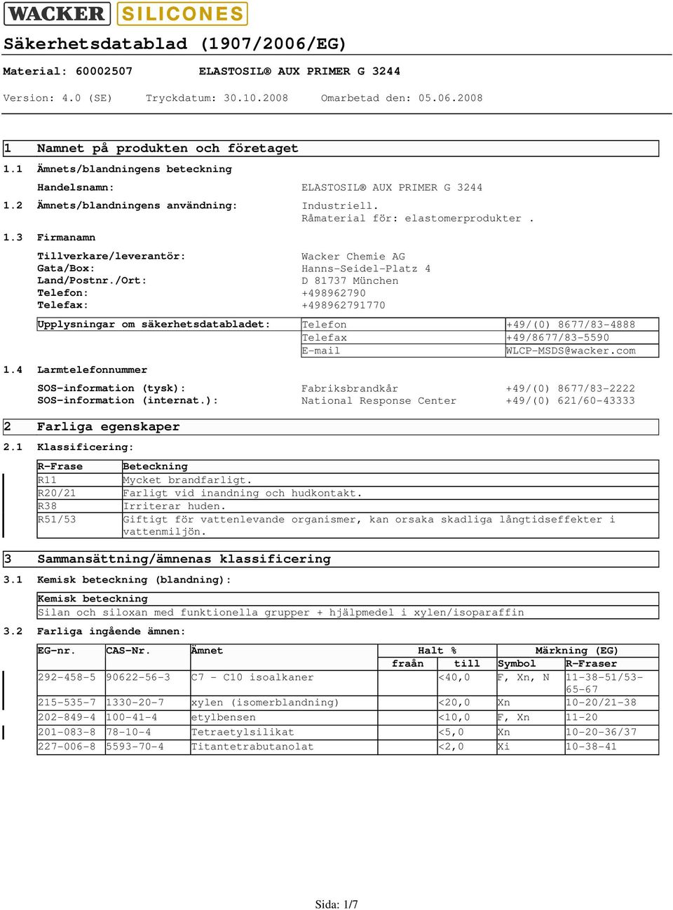 4 Larmtelefonnummer SOSinformation (tysk): Fabriksbrandkår +49/(0) 8677/832222 SOSinformation (internat.): National Response Center +49/(0) 621/6043333 2 Farliga egenskaper 2.