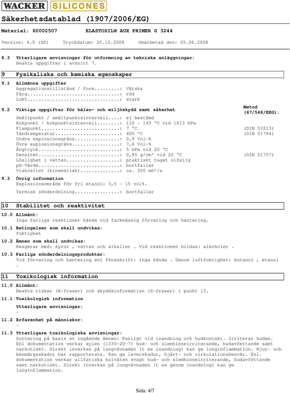 ..: 116 145 C vid 1013 hpa Flampunkt...: 7 C (DIN 53213) Tändtemperatur...: 400 C (DIN 51794) Undre explosionsgräns...: 0,9 Vol% Övre explosionsgräns...: 7,6 Vol% Ångtryck...: 5 hpa vid 20 C Densitet.