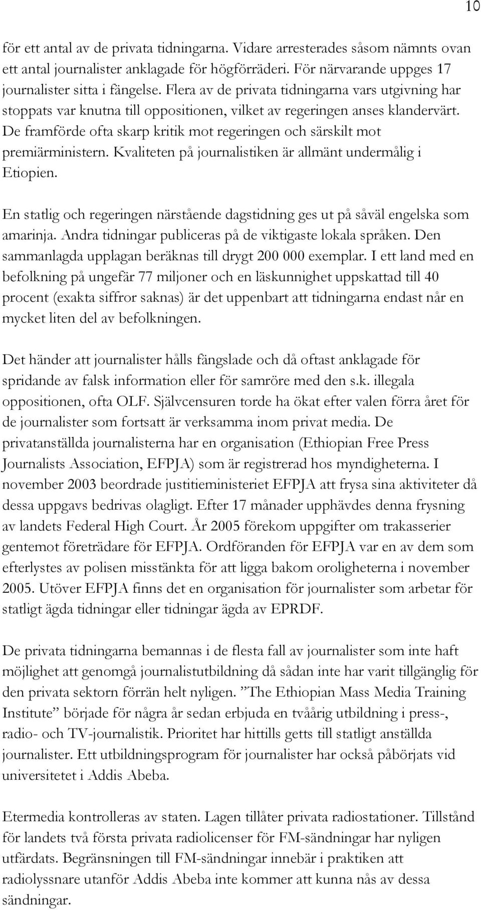 De framförde ofta skarp kritik mot regeringen och särskilt mot premiärministern. Kvaliteten på journalistiken är allmänt undermålig i Etiopien.