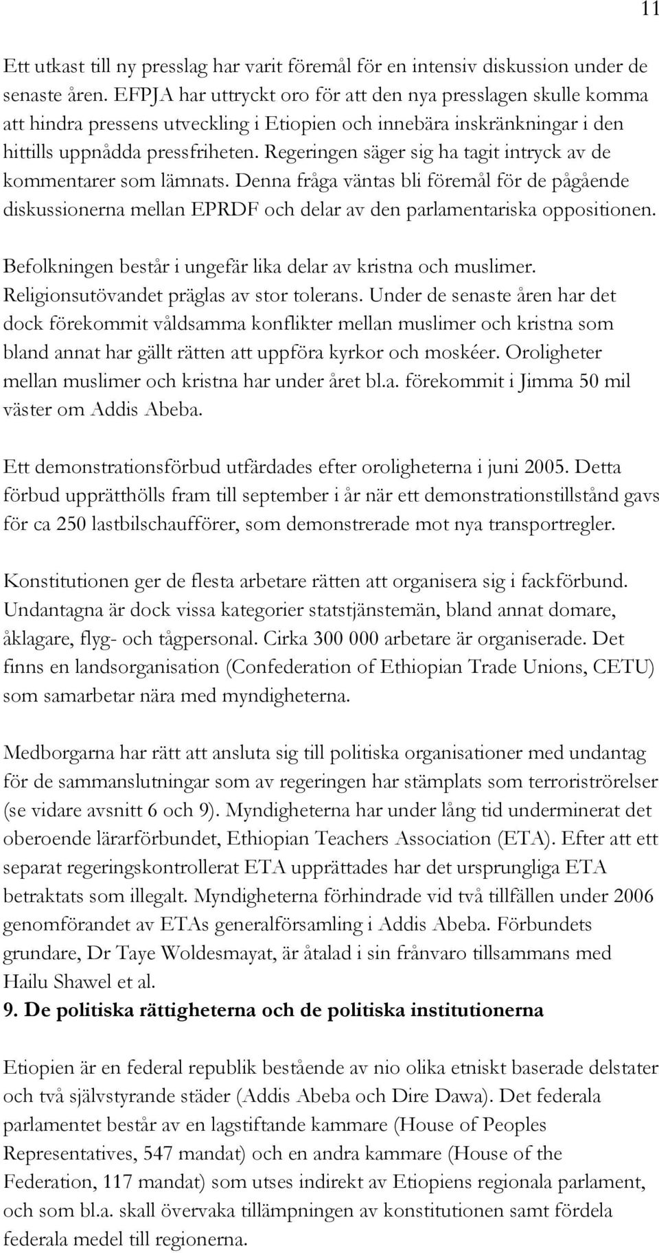 Regeringen säger sig ha tagit intryck av de kommentarer som lämnats. Denna fråga väntas bli föremål för de pågående diskussionerna mellan EPRDF och delar av den parlamentariska oppositionen.