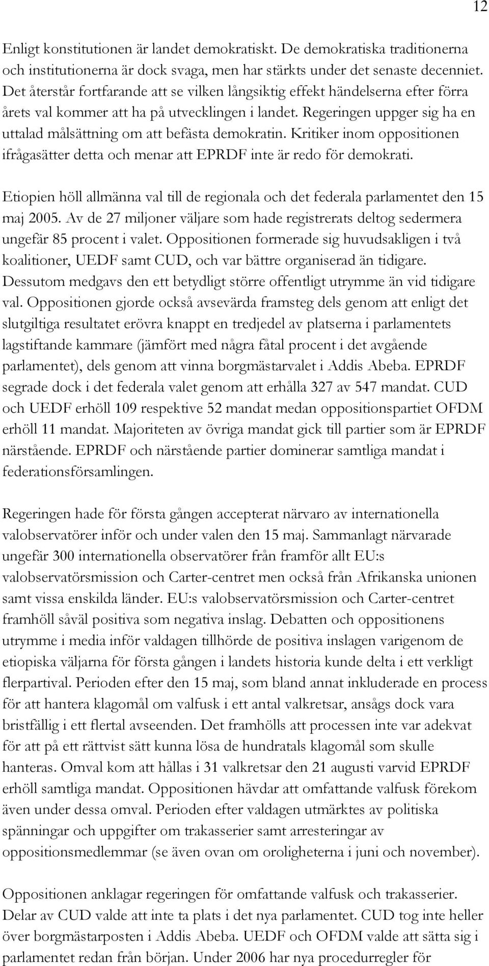 Regeringen uppger sig ha en uttalad målsättning om att befästa demokratin. Kritiker inom oppositionen ifrågasätter detta och menar att EPRDF inte är redo för demokrati.