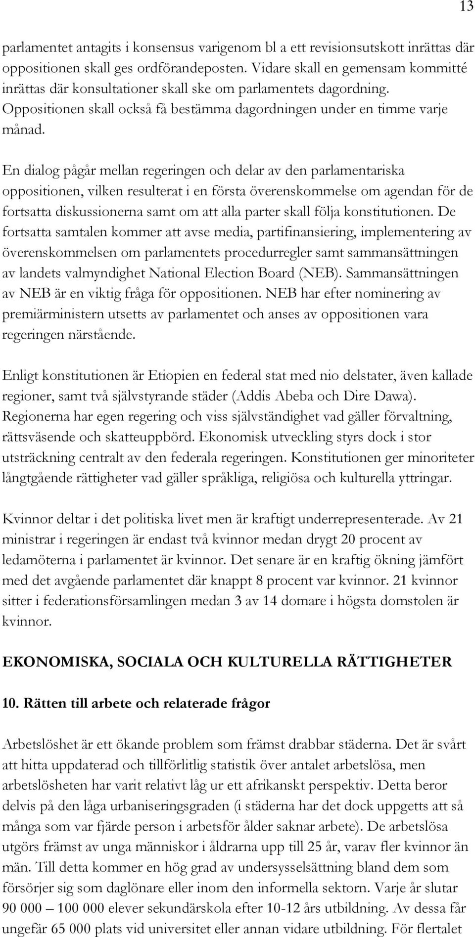 En dialog pågår mellan regeringen och delar av den parlamentariska oppositionen, vilken resulterat i en första överenskommelse om agendan för de fortsatta diskussionerna samt om att alla parter skall