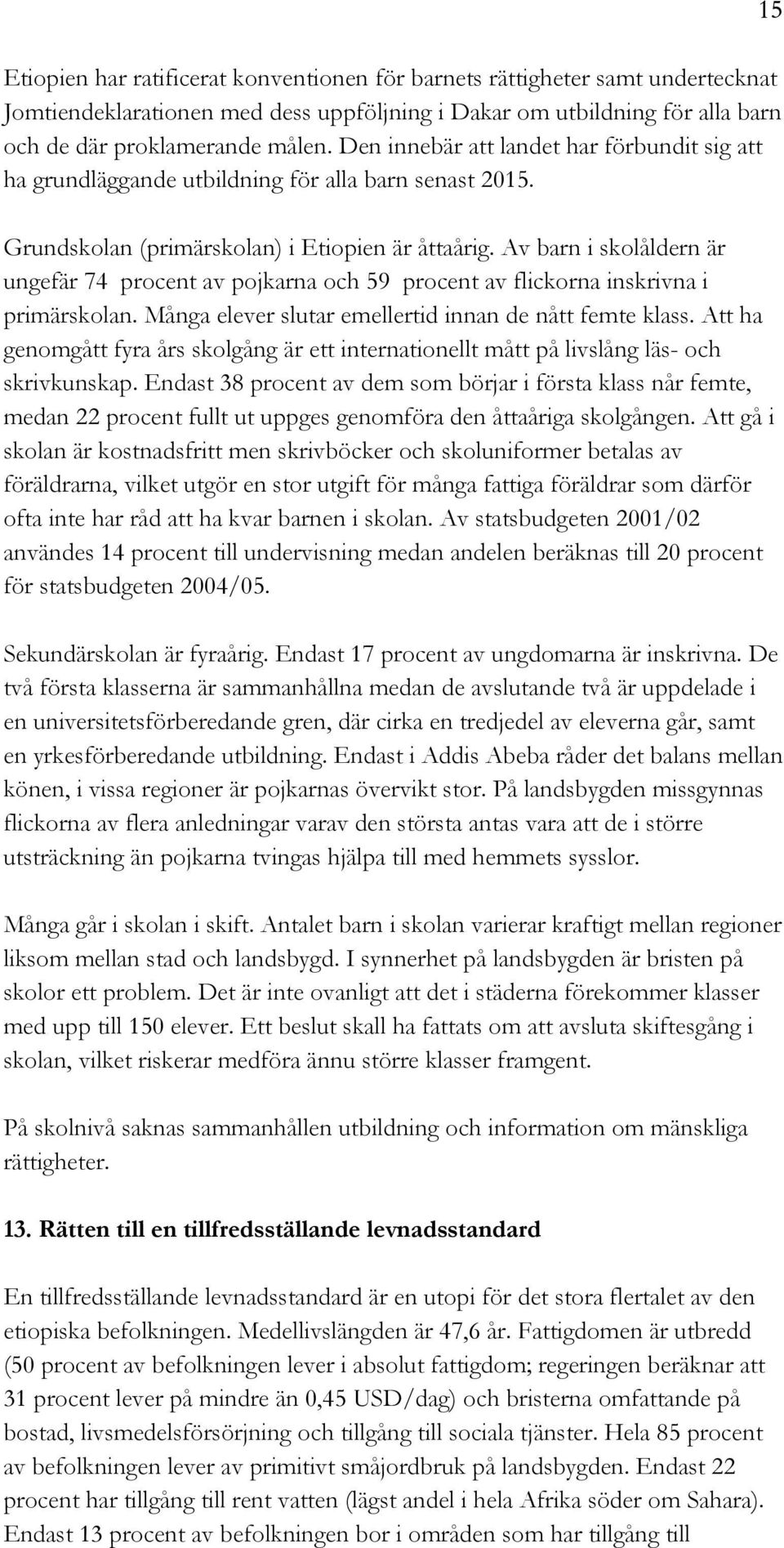 Av barn i skolåldern är ungefär 74 procent av pojkarna och 59 procent av flickorna inskrivna i primärskolan. Många elever slutar emellertid innan de nått femte klass.