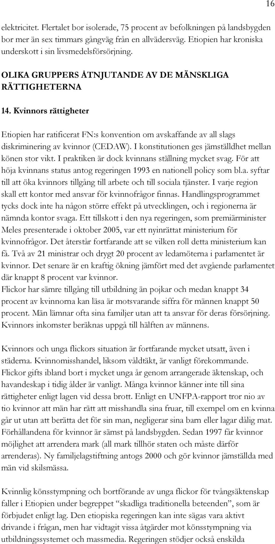 I konstitutionen ges jämställdhet mellan könen stor vikt. I praktiken är dock kvinnans ställning mycket svag. För att höja kvinnans status antog regeringen 1993 en nationell policy som bl.a. syftar till att öka kvinnors tillgång till arbete och till sociala tjänster.