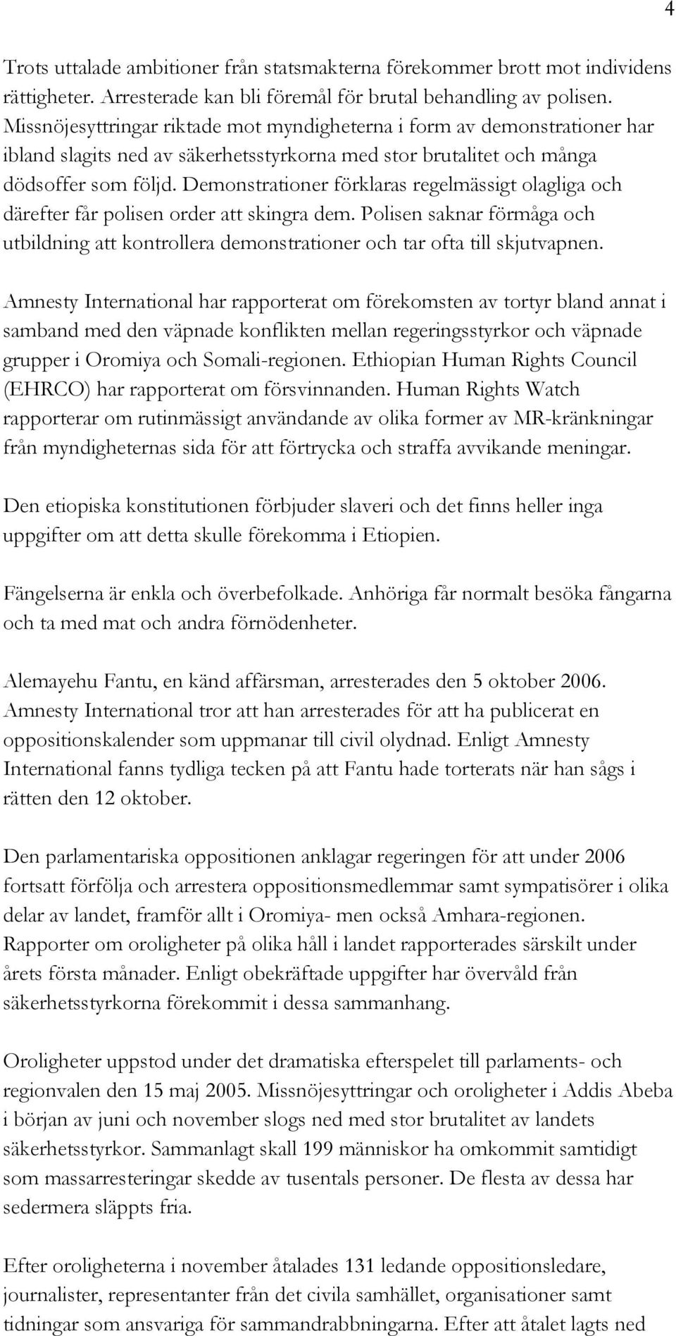 Demonstrationer förklaras regelmässigt olagliga och därefter får polisen order att skingra dem. Polisen saknar förmåga och utbildning att kontrollera demonstrationer och tar ofta till skjutvapnen.